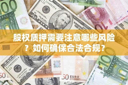北京股权质押需要注意哪些风险？如何确保合法合规？