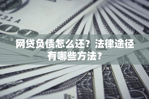 北京网贷负债怎么还？法律途径有哪些方法？