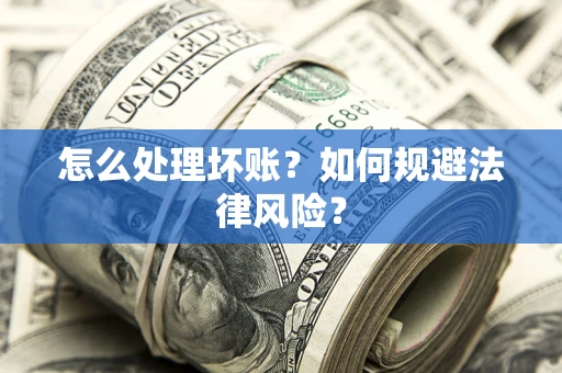 北京怎么处理坏账？如何规避法律风险？