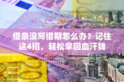 北京借条没写借期怎么办？记住这4招，轻松拿回血汗钱