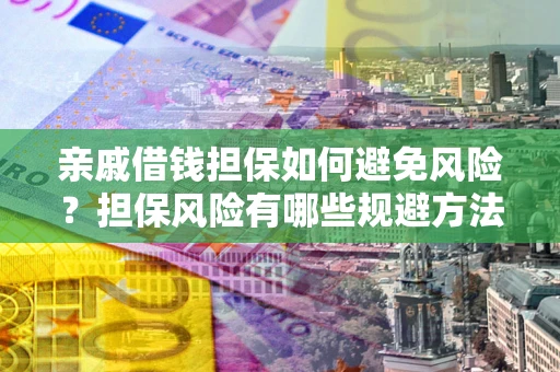 北京亲戚借钱担保如何避免风险？担保风险有哪些规避方法？