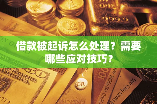 北京借款被起诉怎么处理？需要哪些应对技巧？