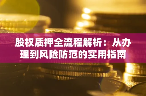 北京股权质押全流程解析：从办理到风险防范的实用指南
