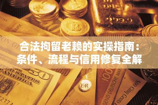 北京合法拘留老赖的实操指南:条件、流程与信用修复全解析 北京合法拘留老赖的实操指南:条件、流程与信用修复全解析