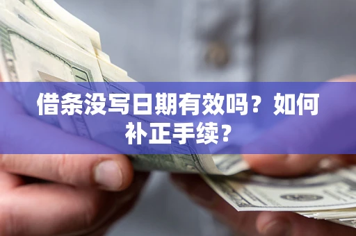 北京借条没写日期有效吗？如何补正手续？