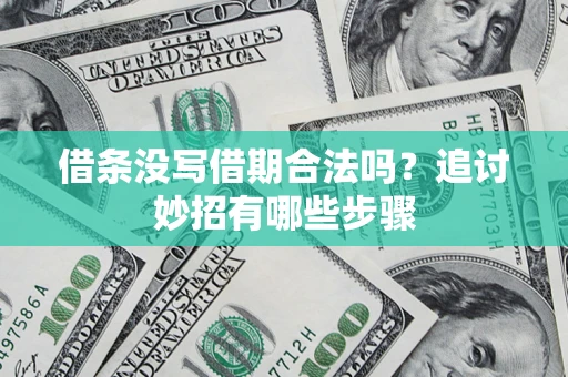 北京借条没写借期合法吗？追讨妙招有哪些步骤