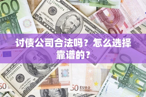 北京讨债公司合法吗？怎么选择靠谱的？