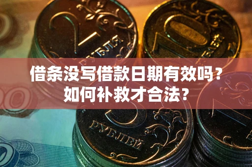 北京借条没写借款日期有效吗？如何补救才合法？
