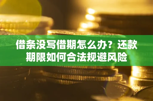 北京借条没写借期怎么办？还款期限如何合法规避风险
